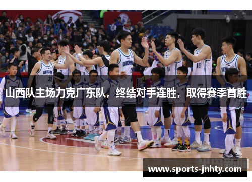 山西队主场力克广东队，终结对手连胜，取得赛季首胜