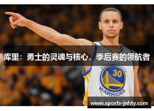库里：勇士的灵魂与核心，季后赛的领航者